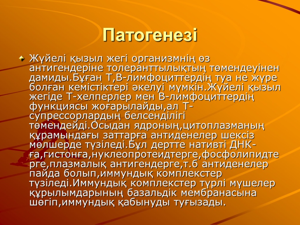 Патогенезі Жүйелі қызыл жегі организмнің өз антигендеріне толеранттылықтың төмендеуінен дамиды.Бұған Т,В-лимфоциттердің туа не жүре